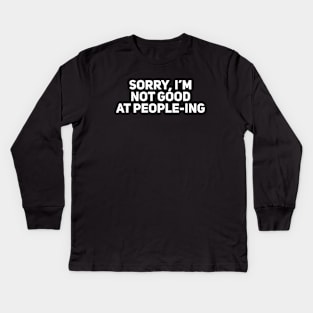 Sorry, I’m not good at people-ing Kids Long Sleeve T-Shirt